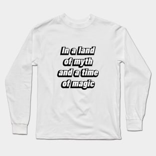 In a land of myth and a time of magic Long Sleeve T-Shirt
